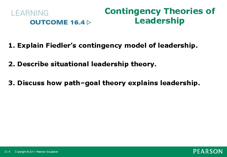 Contingency Theories of Leadership 1. Explain Fiedler’s contingency model of leadership. 2. Describe situational
