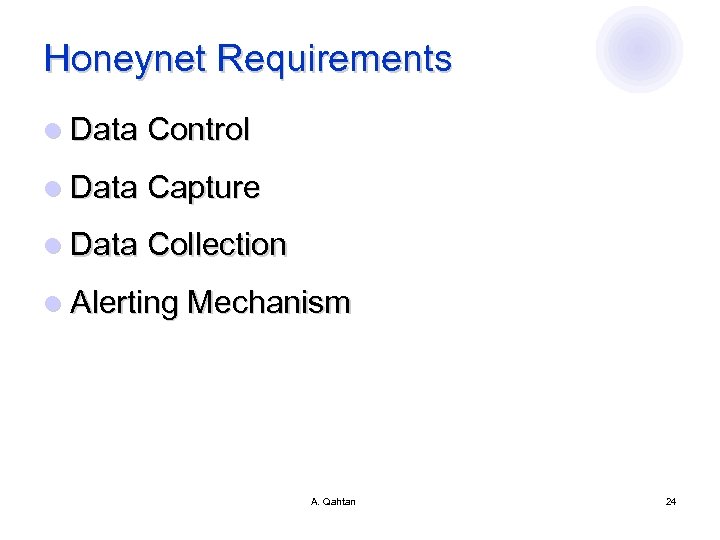 Honeynet Requirements l Data Control l Data Capture l Data Collection l Alerting Mechanism