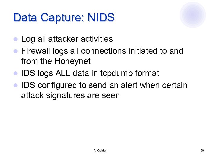 Data Capture: NIDS Log all attacker activities l Firewall logs all connections initiated to