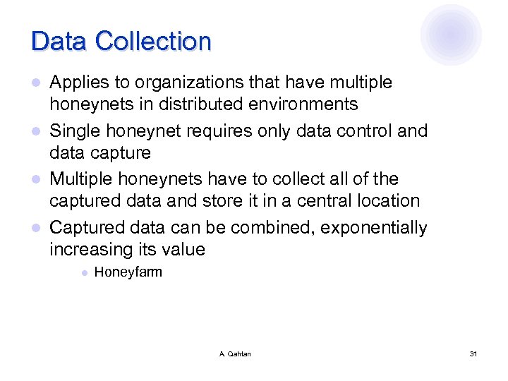 Data Collection Applies to organizations that have multiple honeynets in distributed environments l Single