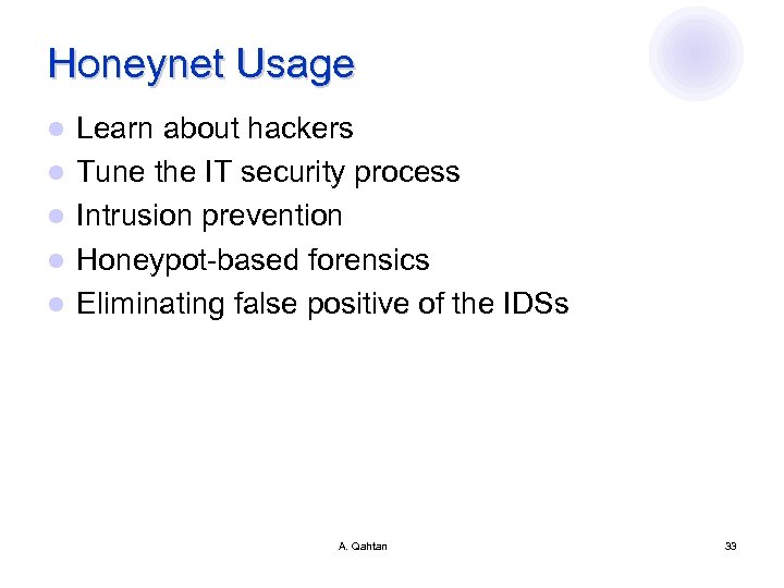 Honeynet Usage l l l Learn about hackers Tune the IT security process Intrusion