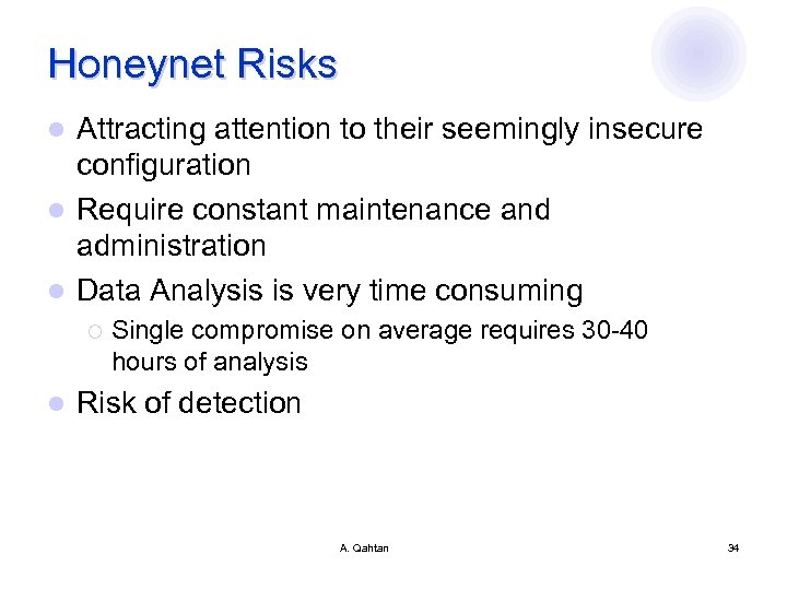 Honeynet Risks Attracting attention to their seemingly insecure configuration l Require constant maintenance and