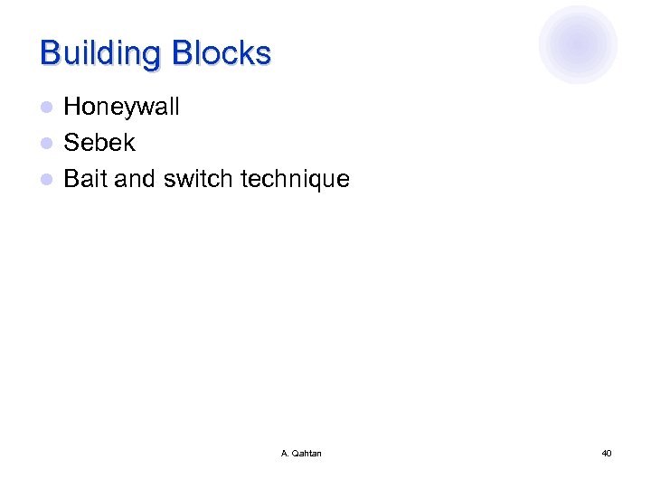 Building Blocks Honeywall l Sebek l Bait and switch technique l A. Qahtan 40