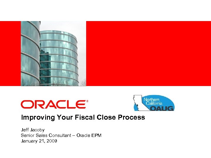 <Insert Picture Here> Improving Your Fiscal Close Process Jeff Jacoby Senior Sales Consultant –