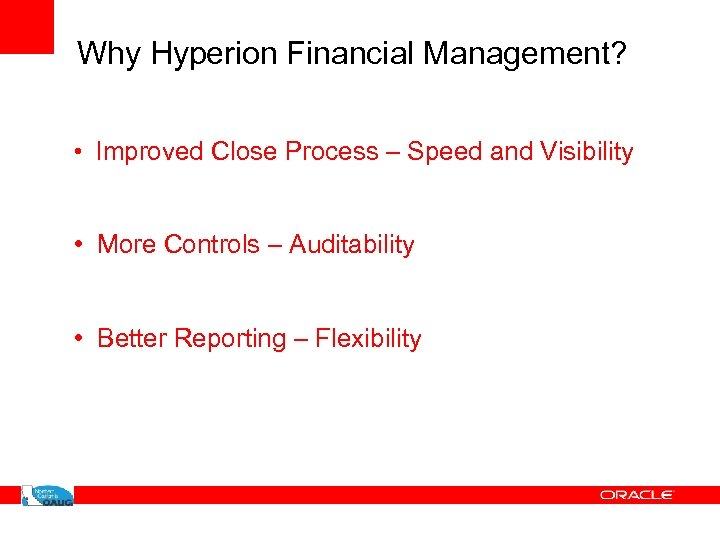 Why Hyperion Financial Management? • Improved Close Process – Speed and Visibility • More