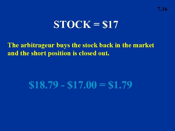 7. 16 STOCK = $17 The arbitrageur buys the stock back in the market