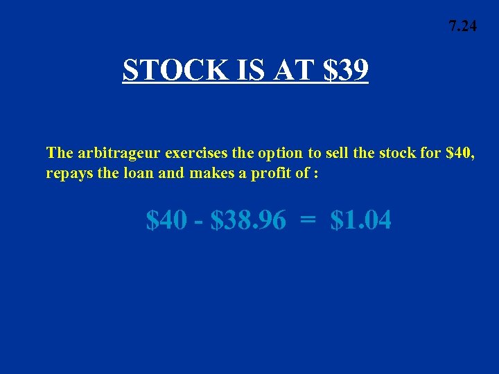 7. 24 STOCK IS AT $39 The arbitrageur exercises the option to sell the