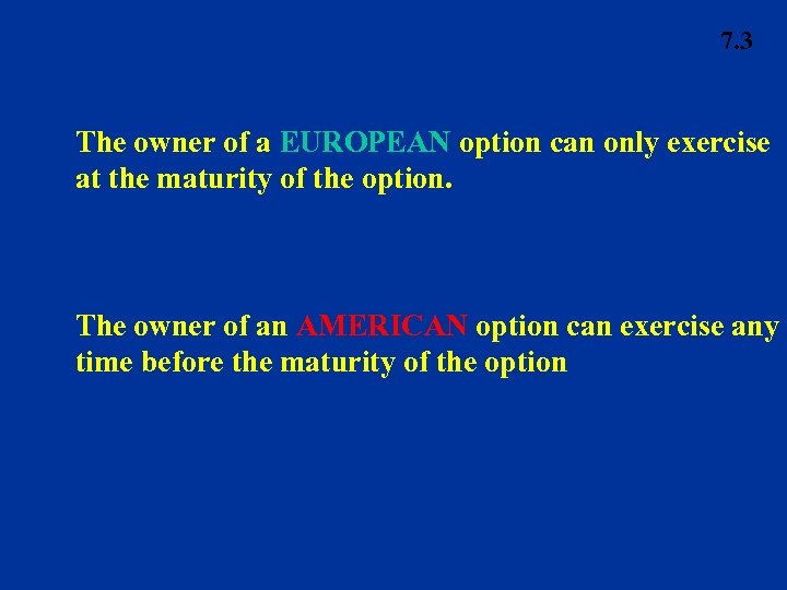 7. 3 The owner of a EUROPEAN option can only exercise at the maturity