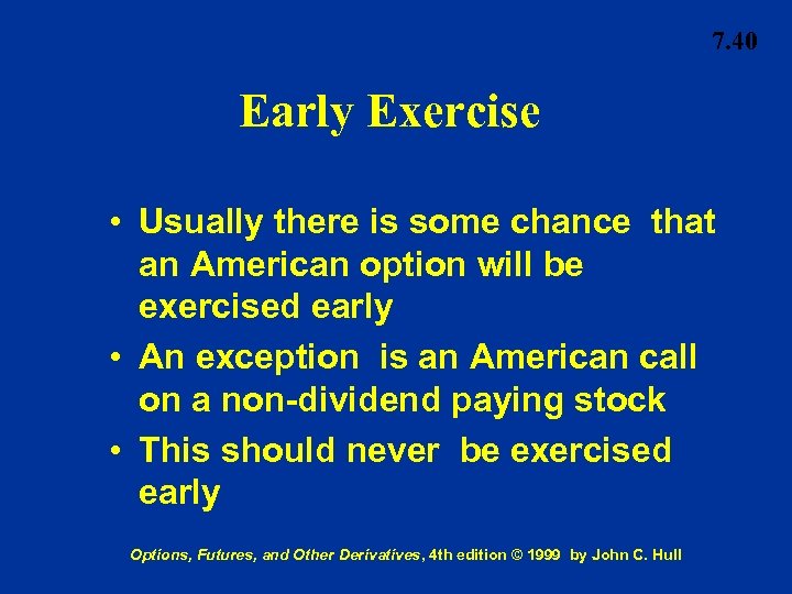7. 40 Early Exercise • Usually there is some chance that an American option