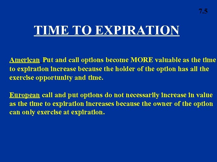 7. 5 TIME TO EXPIRATION American Put and call options become MORE valuable as