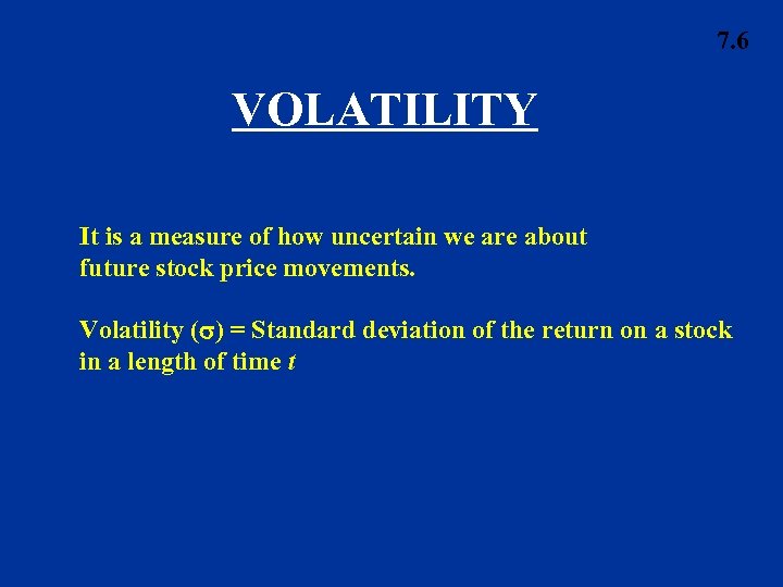 7. 6 VOLATILITY It is a measure of how uncertain we are about future