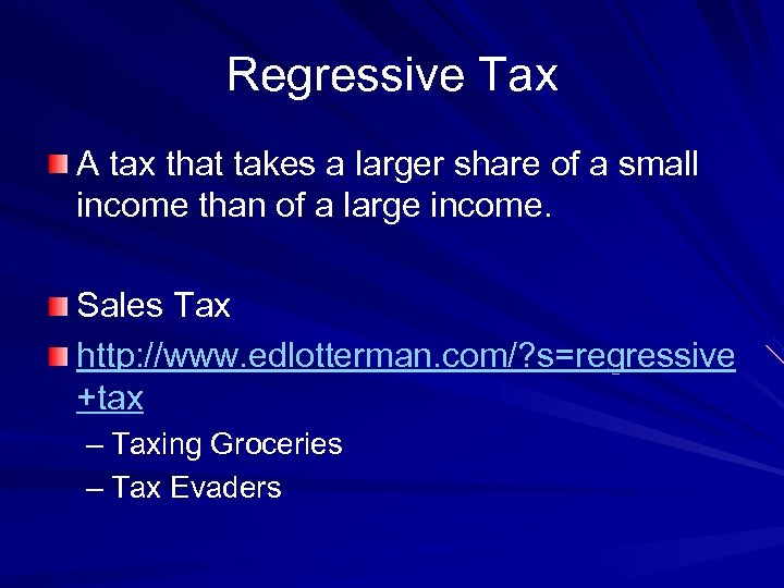 Regressive Tax A tax that takes a larger share of a small income than
