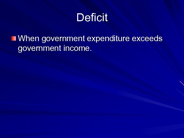Deficit When government expenditure exceeds government income. 