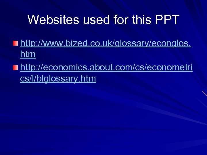 Websites used for this PPT http: //www. bized. co. uk/glossary/econglos. htm http: //economics. about.