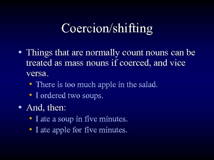 Coercion/shifting • Things that are normally count nouns can be treated as mass nouns