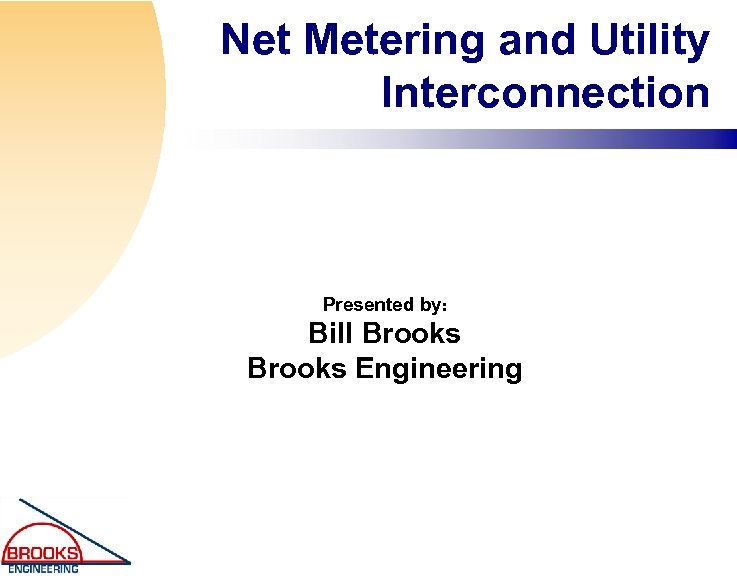 Net Metering and Utility Interconnection Presented by: Bill Brooks Engineering 