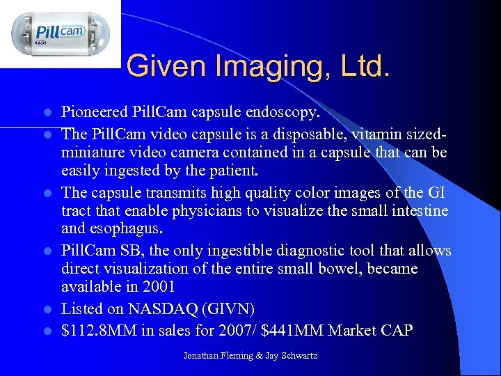 Given Imaging, Ltd. l l l Pioneered Pill. Cam capsule endoscopy. The Pill. Cam