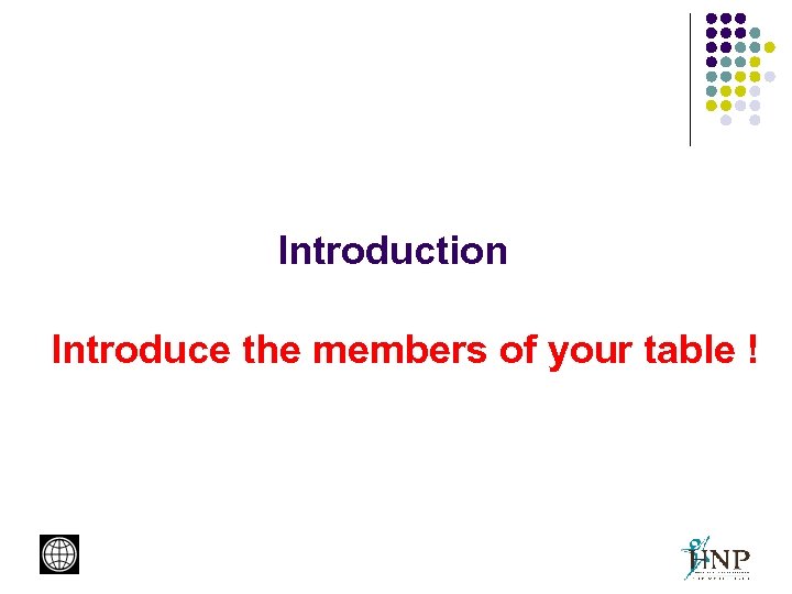Introduction Introduce the members of your table ! 