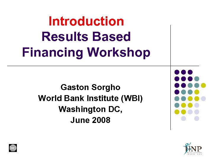 Introduction Results Based Financing Workshop Gaston Sorgho World Bank Institute (WBI) Washington DC, June
