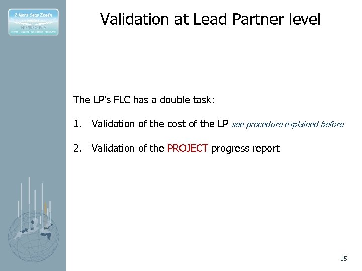 Validation at Lead Partner level The LP’s FLC has a double task: 1. Validation