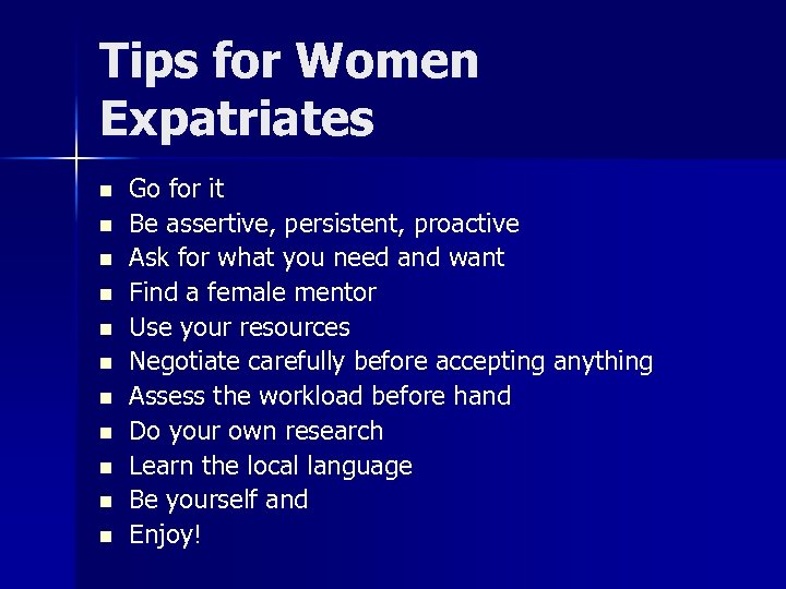 Tips for Women Expatriates n n n Go for it Be assertive, persistent, proactive