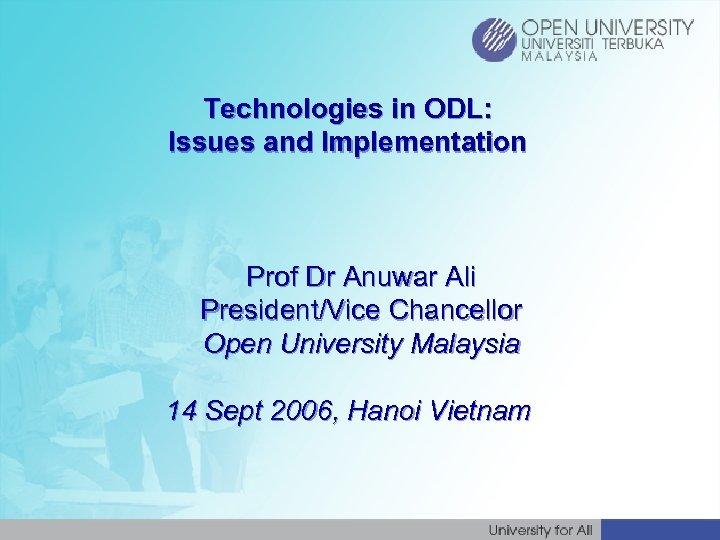 Technologies in ODL: Issues and Implementation Prof Dr Anuwar Ali President/Vice Chancellor Open University