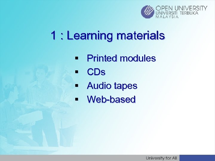 1 : Learning materials § § Printed modules CDs Audio tapes Web-based 