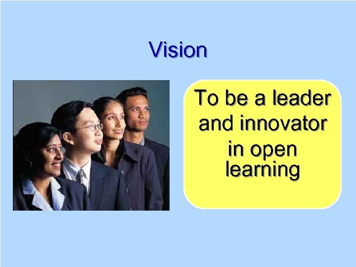 Vision To be a leader and innovator in open learning 