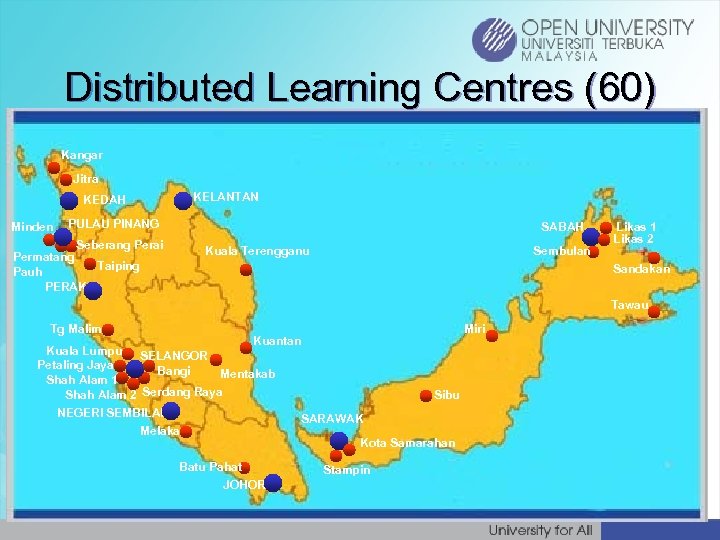 Distributed Learning Centres (60) Kangar Jitra KEDAH Minden KELANTAN PULAU PINANG Seberang Perai Permatang