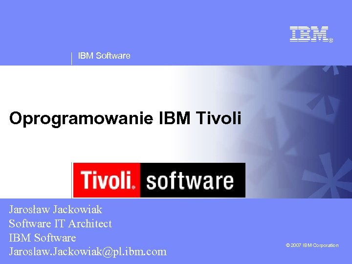 IBM Software Oprogramowanie IBM Tivoli Jarosław Jackowiak Software IT Architect IBM Software Jaroslaw. Jackowiak@pl.