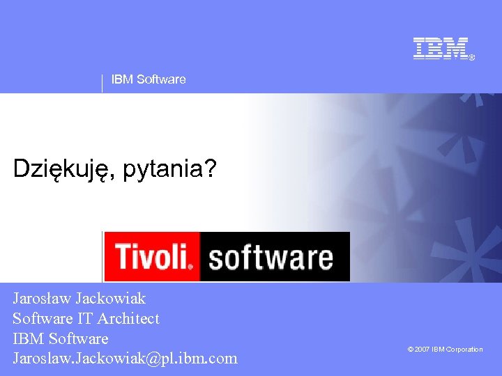 IBM Software Dziękuję, pytania? Jarosław Jackowiak Software IT Architect IBM Software Jaroslaw. Jackowiak@pl. ibm.