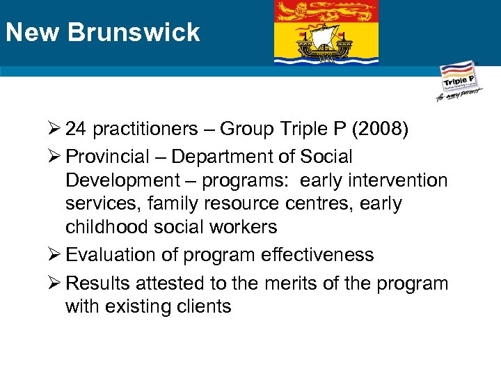 New Brunswick Ø 24 practitioners – Group Triple P (2008) Ø Provincial – Department
