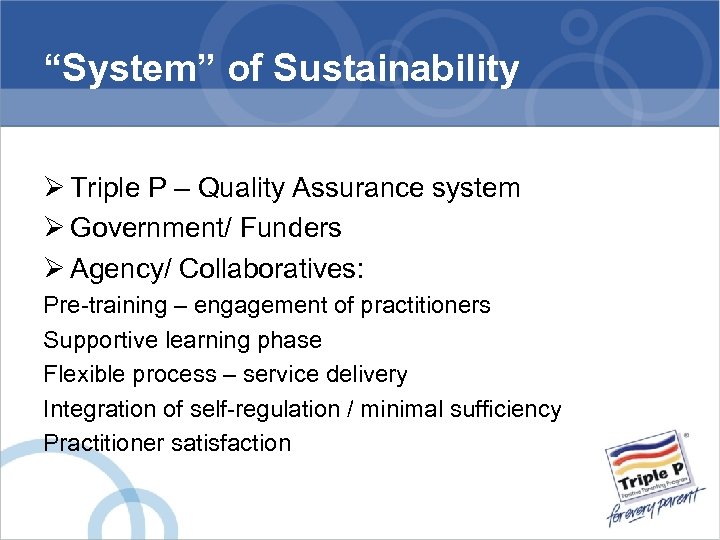 “System” of Sustainability Ø Triple P – Quality Assurance system Ø Government/ Funders Ø