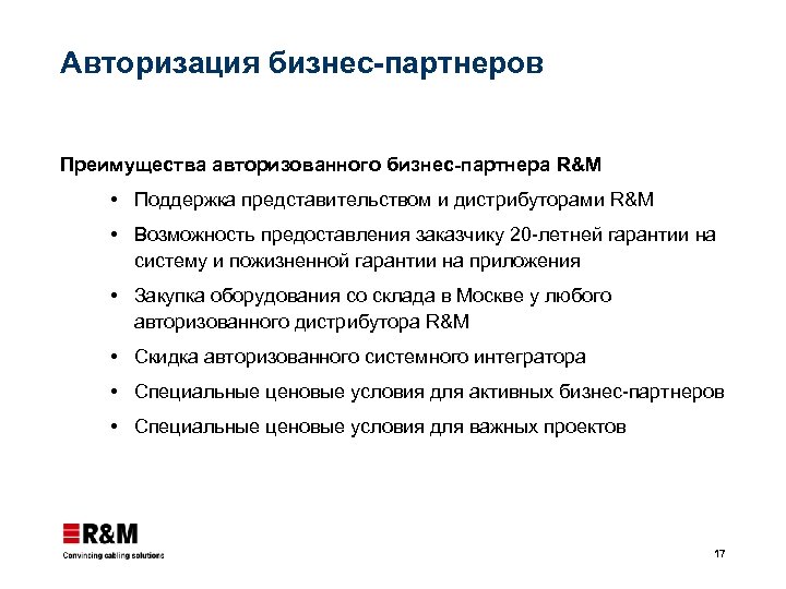 Авторизация бизнес-партнеров Преимущества авторизованного бизнес-партнера R&M Поддержка представительством и дистрибуторами R&M Возможность предоставления заказчику