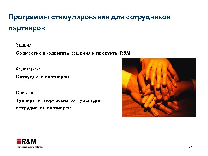 Программы стимулирования для сотрудников партнеров Задачи: Совместно продвигать решения и продукты R&M Аудитория: Сотрудники