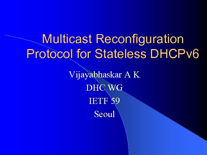 Multicast Reconfiguration Protocol for Stateless DHCPv 6 Vijayabhaskar A K DHC WG IETF 59