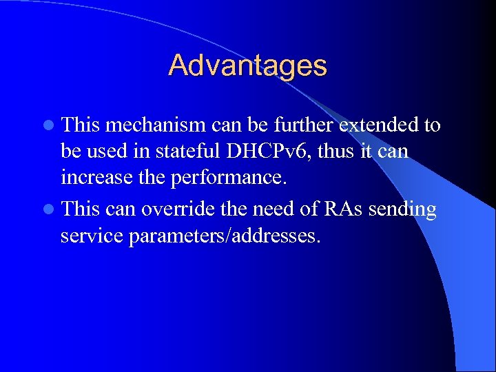 Advantages l This mechanism can be further extended to be used in stateful DHCPv