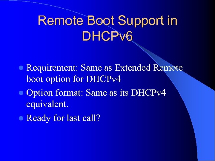 Remote Boot Support in DHCPv 6 l Requirement: Same as Extended Remote boot option