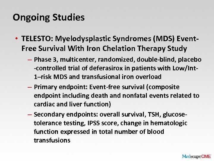 Ongoing Studies • TELESTO: Myelodysplastic Syndromes (MDS) Event. Free Survival With Iron Chelation Therapy
