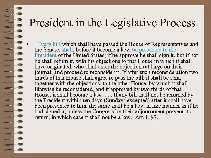 President in the Legislative Process • “Every bill which shall have passed the House