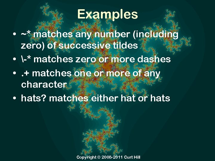 Examples • ~* matches any number (including zero) of successive tildes • -* matches