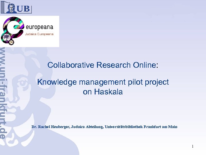 Collaborative Research Online: Knowledge management pilot project on Haskala Dr. Rachel Heuberger, Judaica Abteilung,