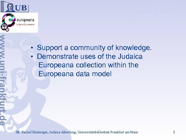  • Support a community of knowledge. • Demonstrate uses of the Judaica Europeana