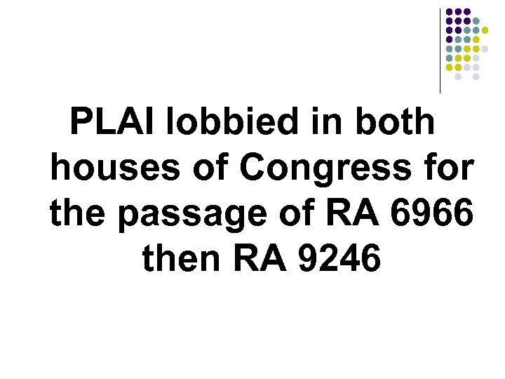 PLAI lobbied in both houses of Congress for the passage of RA 6966 then