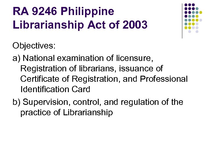  RA 9246 Philippine Librarianship Act of 2003 Objectives: a) National examination of licensure,