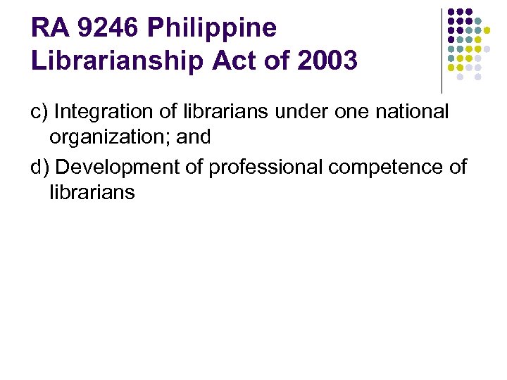 RA 9246 Philippine Librarianship Act of 2003 c) Integration of librarians under one national