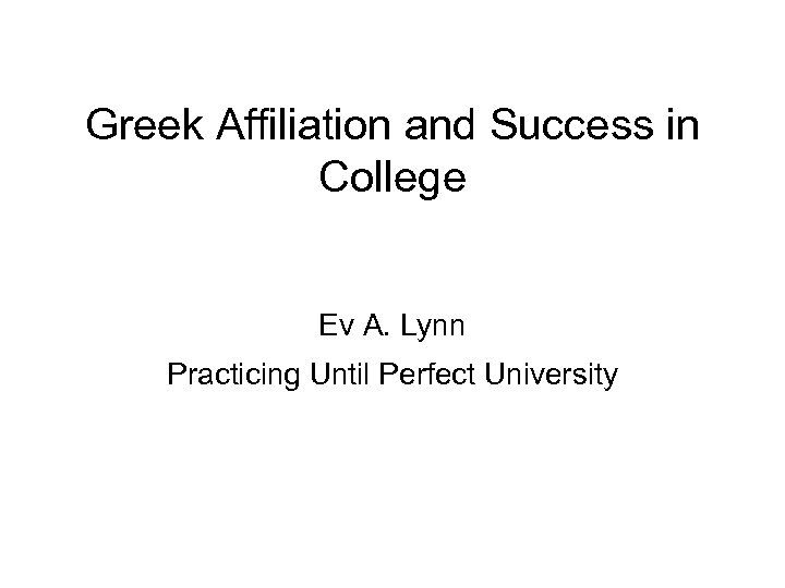 Greek Affiliation and Success in College Ev A. Lynn Practicing Until Perfect University 