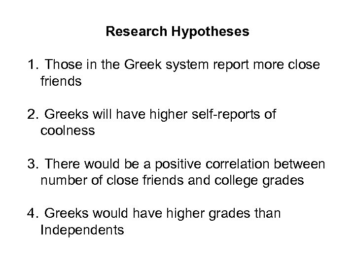 Research Hypotheses 1. Those in the Greek system report more close friends 2. Greeks