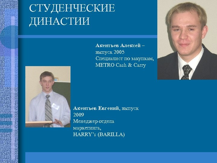 СТУДЕНЧЕСКИЕ ДИНАСТИИ Акентьев Алексей – выпуск 2005 Специалист по закупкам, METRO Cash & Carry