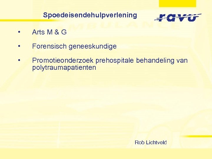 Spoedeisendehulpverlening • Arts M & G • Forensisch geneeskundige • Promotieonderzoek prehospitale behandeling van